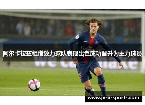 阿尔卡拉兹租借效力球队表现出色成功晋升为主力球员