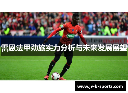 雷恩法甲劲旅实力分析与未来发展展望 雷恩法甲劲旅实力分析与未来发展展望