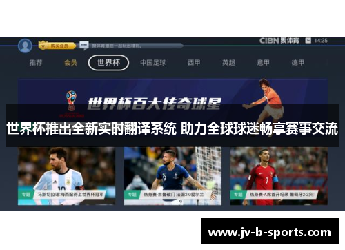 世界杯推出全新实时翻译系统 助力全球球迷畅享赛事交流 世界杯推出全新实时翻译系统 助力全球球迷畅享赛事交流