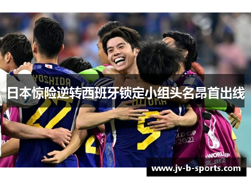 日本惊险逆转西班牙锁定小组头名昂首出线