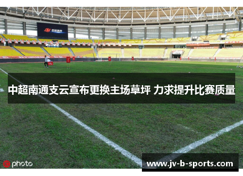 中超南通支云宣布更换主场草坪 力求提升比赛质量 中超南通支云宣布更换主场草坪 力求提升比赛质量