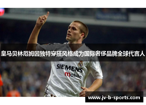 皇马贝林厄姆因独特穿搭风格成为国际奢侈品牌全球代言人 皇马贝林厄姆因独特穿搭风格成为国际奢侈品牌全球代言人